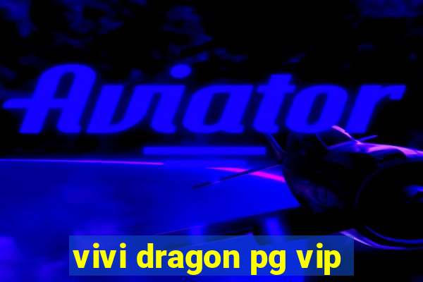 vivi dragon pg vip